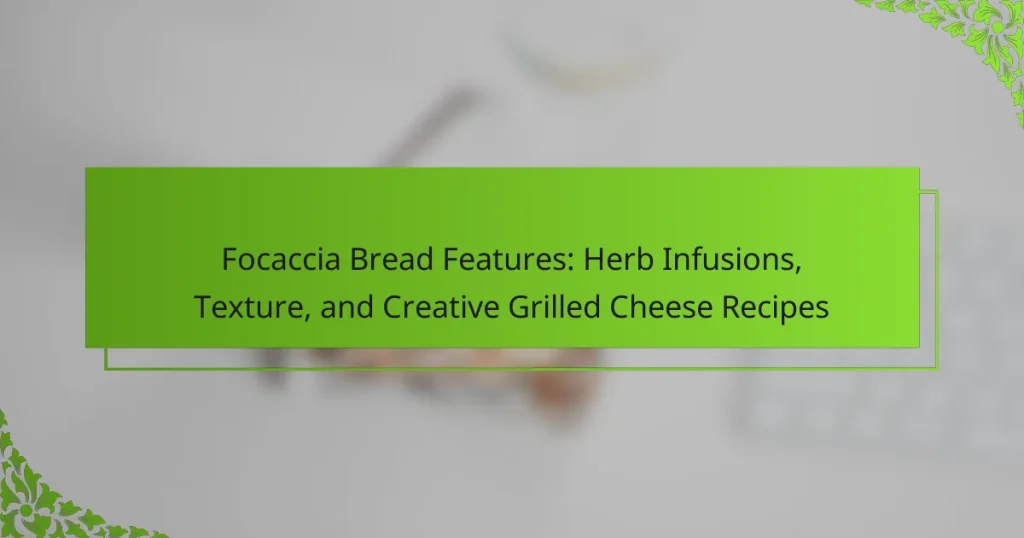 Focaccia Bread Features: Herb Infusions, Texture, and Creative Grilled Cheese Recipes