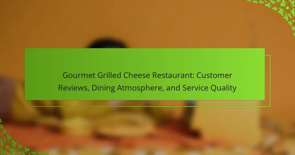 Gourmet Grilled Cheese Restaurant: Customer Reviews, Dining Atmosphere, and Service Quality