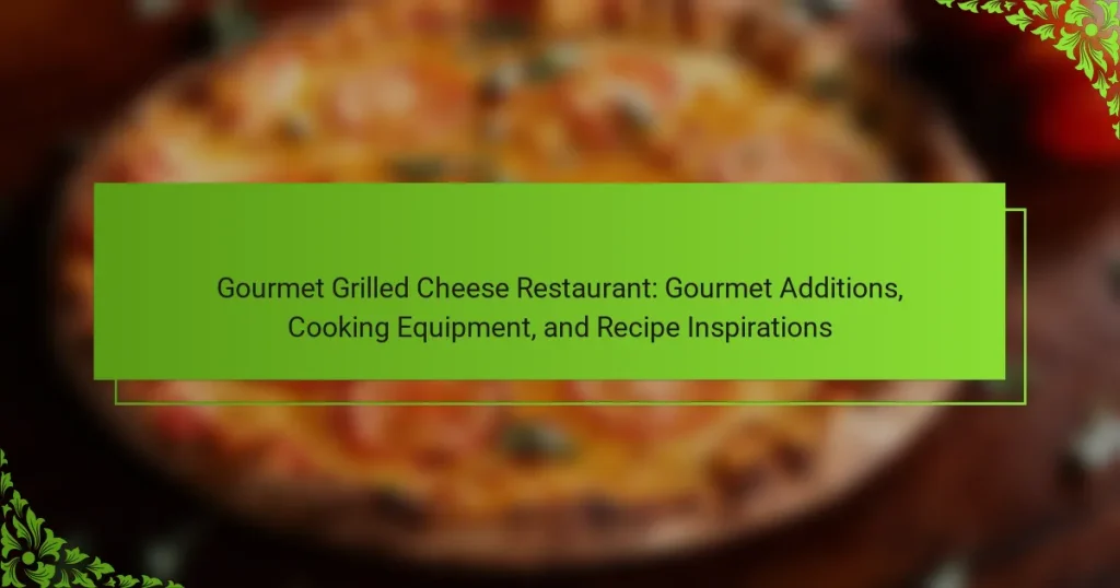 Gourmet Grilled Cheese Restaurant: Gourmet Additions, Cooking Equipment, and Recipe Inspirations