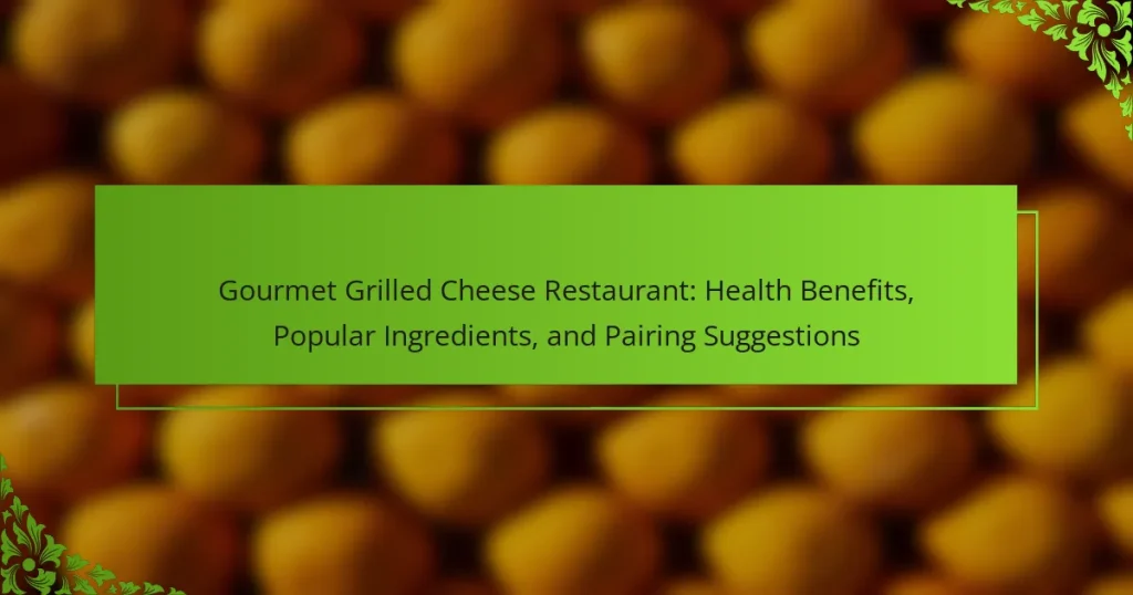 Gourmet Grilled Cheese Restaurant: Health Benefits, Popular Ingredients, and Pairing Suggestions