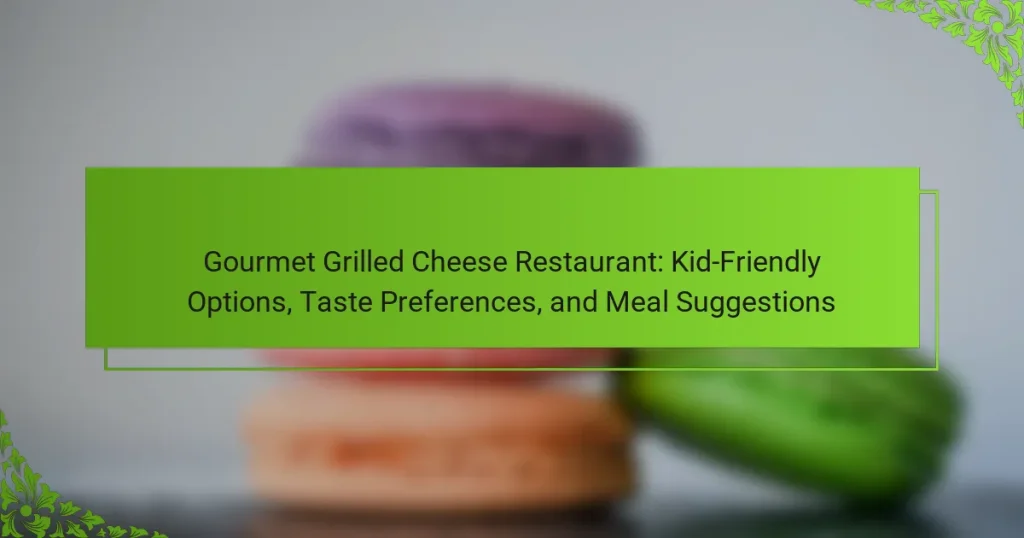 Gourmet Grilled Cheese Restaurant: Kid-Friendly Options, Taste Preferences, and Meal Suggestions