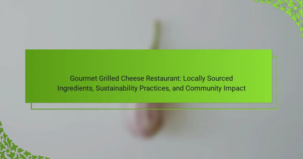 Gourmet Grilled Cheese Restaurant: Locally Sourced Ingredients, Sustainability Practices, and Community Impact