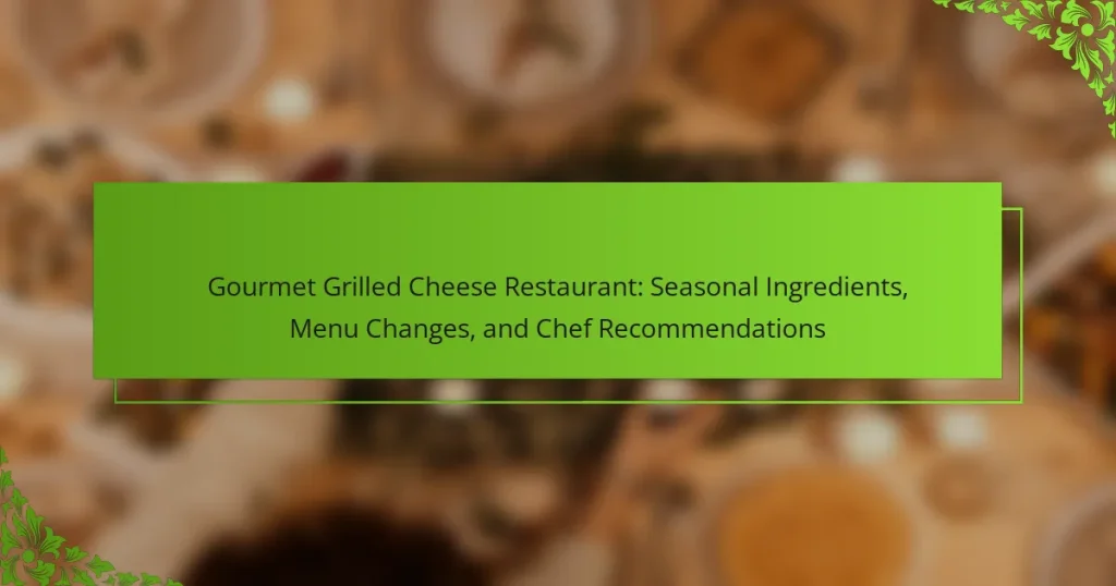 Gourmet Grilled Cheese Restaurant: Seasonal Ingredients, Menu Changes, and Chef Recommendations