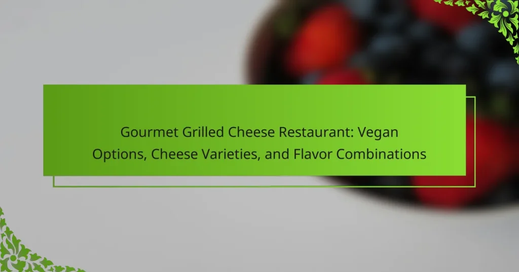 Gourmet Grilled Cheese Restaurant: Vegan Options, Cheese Varieties, and Flavor Combinations