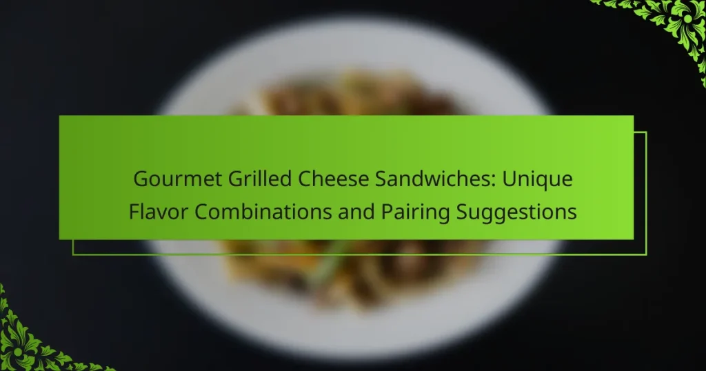 Gourmet Grilled Cheese Sandwiches: Unique Flavor Combinations and Pairing Suggestions