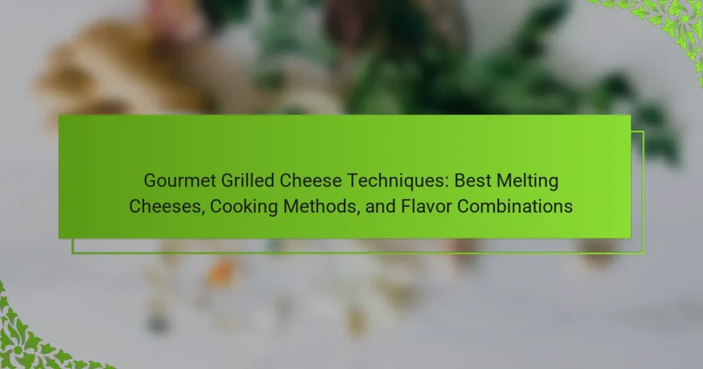 Gourmet Grilled Cheese Techniques: Best Melting Cheeses, Cooking Methods, and Flavor Combinations