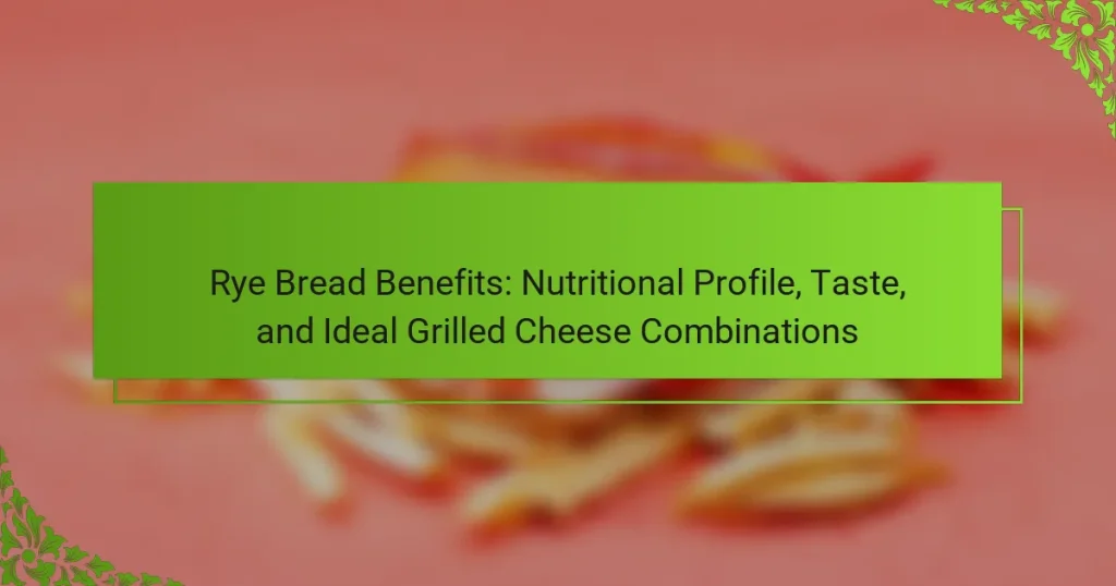 Rye Bread Benefits: Nutritional Profile, Taste, and Ideal Grilled Cheese Combinations