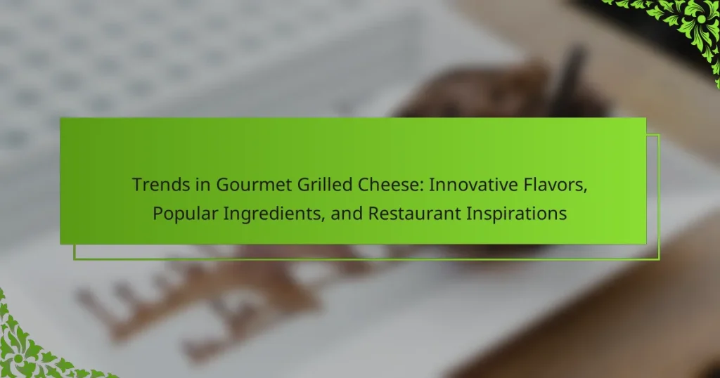 Trends in Gourmet Grilled Cheese: Innovative Flavors, Popular Ingredients, and Restaurant Inspirations
