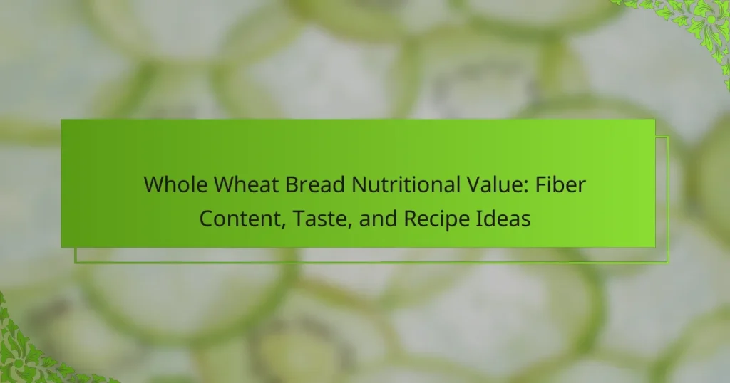 Whole Wheat Bread Nutritional Value: Fiber Content, Taste, and Recipe Ideas