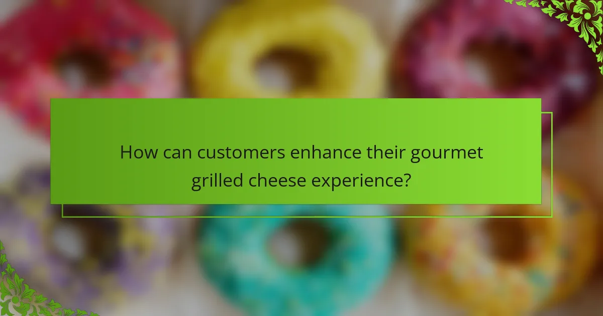 How can customers enhance their gourmet grilled cheese experience?