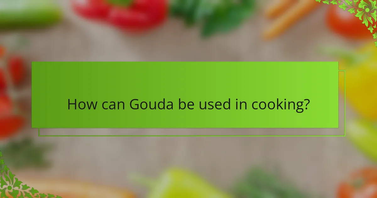 How can Gouda be used in cooking?
