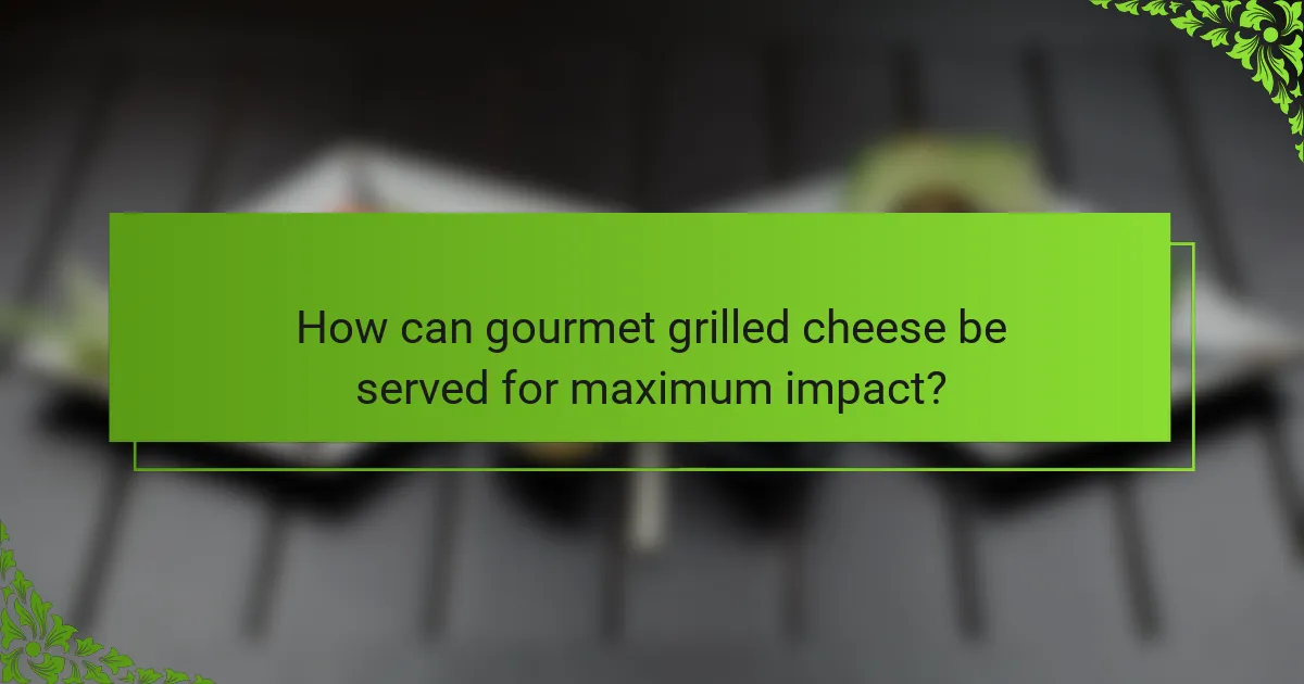 How can gourmet grilled cheese be served for maximum impact?