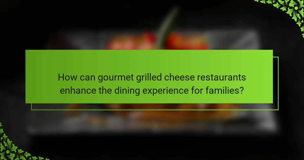 How can gourmet grilled cheese restaurants enhance the dining experience for families?