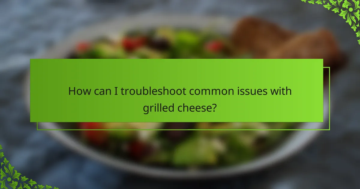How can I troubleshoot common issues with grilled cheese?