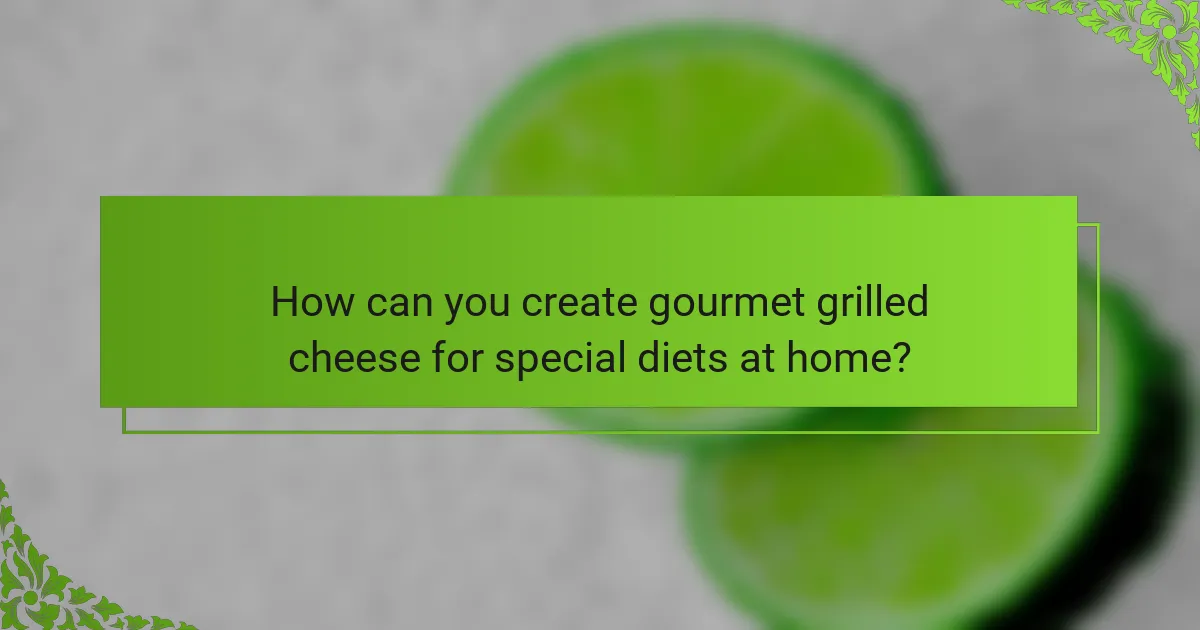 How can you create gourmet grilled cheese for special diets at home?
