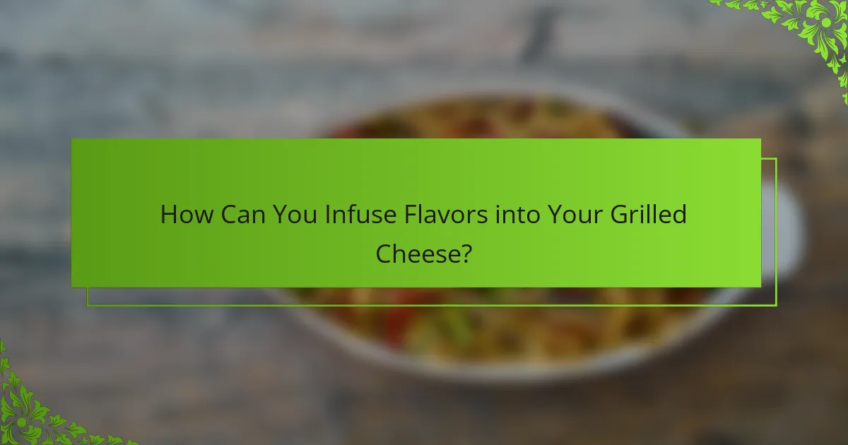 How Can You Infuse Flavors into Your Grilled Cheese?