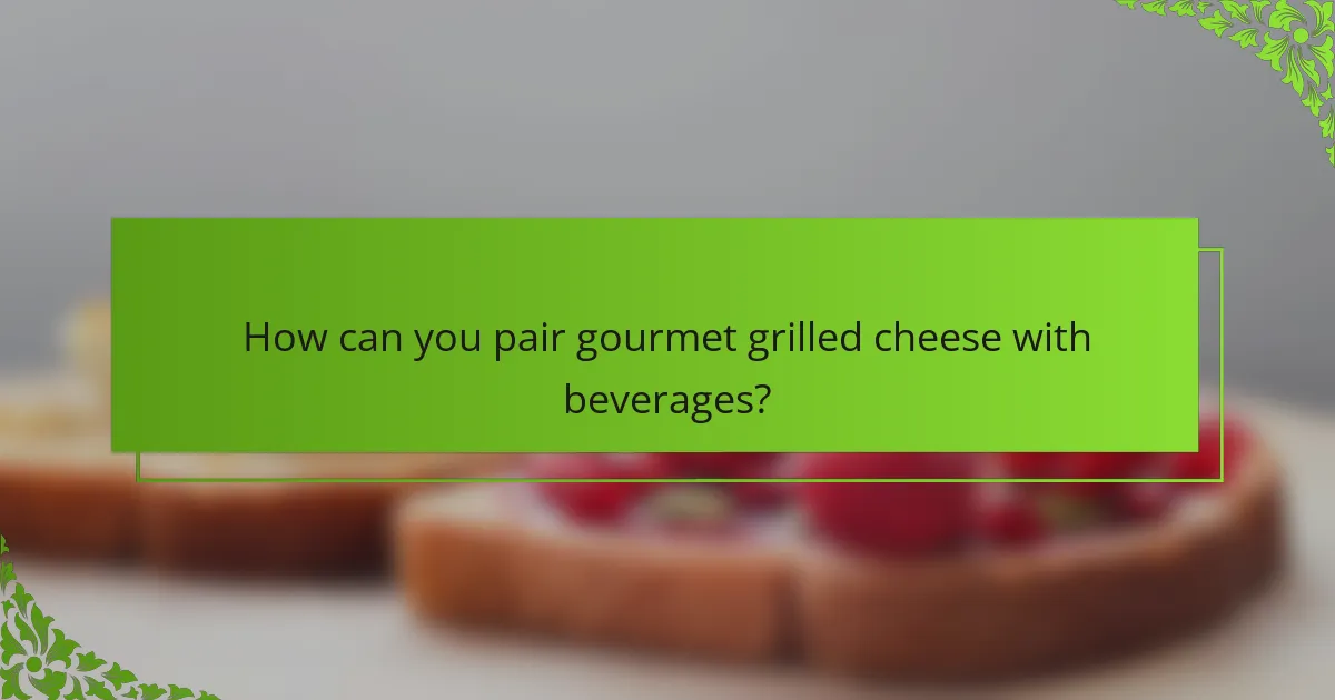 How can you pair gourmet grilled cheese with beverages?