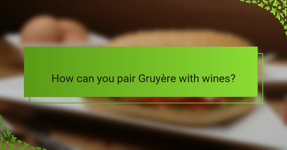 How can you pair Gruyère with wines?