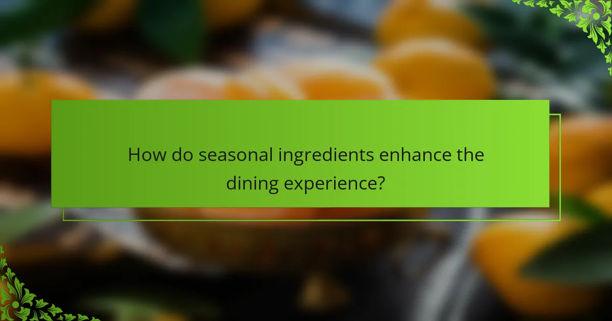 How do seasonal ingredients enhance the dining experience?
