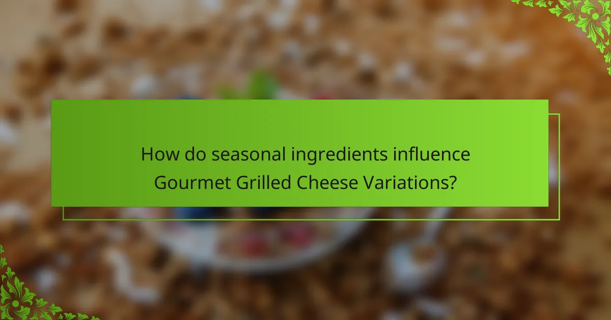 How do seasonal ingredients influence Gourmet Grilled Cheese Variations?