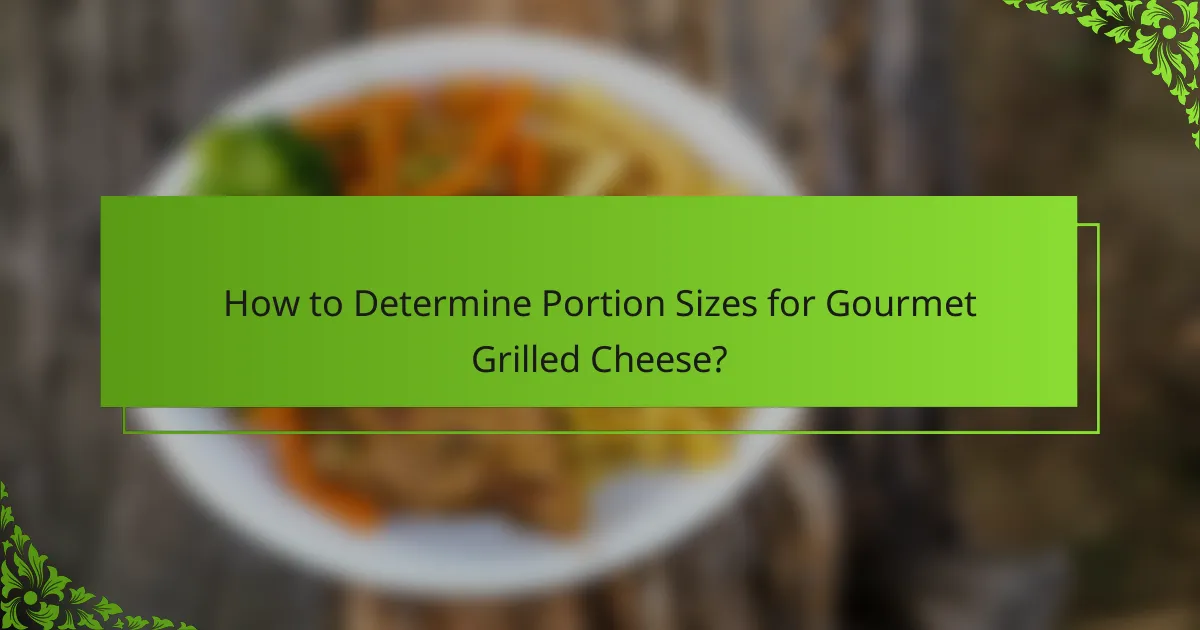 How to Determine Portion Sizes for Gourmet Grilled Cheese?