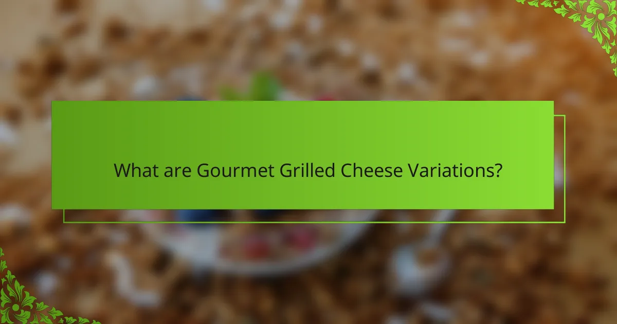 What are Gourmet Grilled Cheese Variations?
