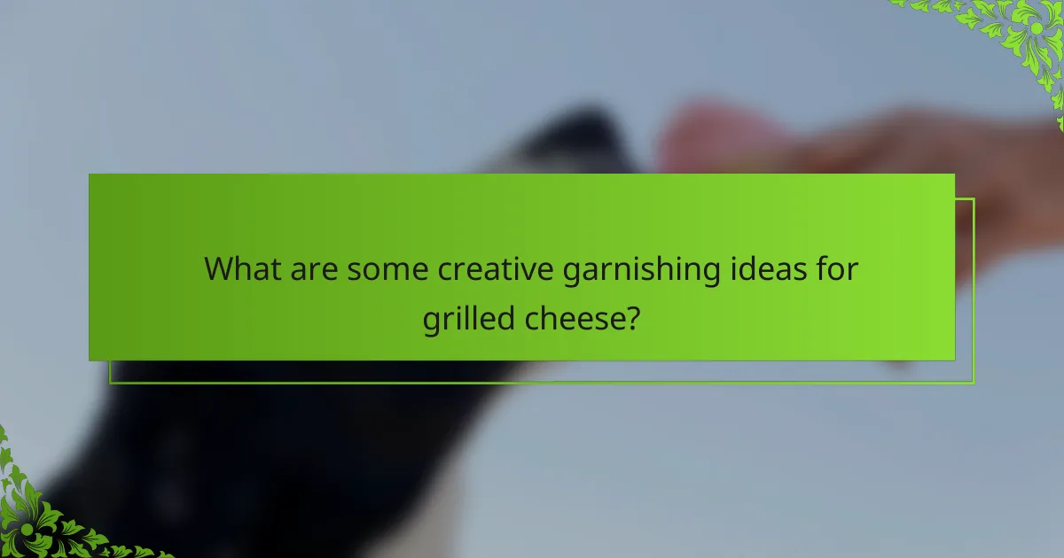 What are some creative garnishing ideas for grilled cheese?