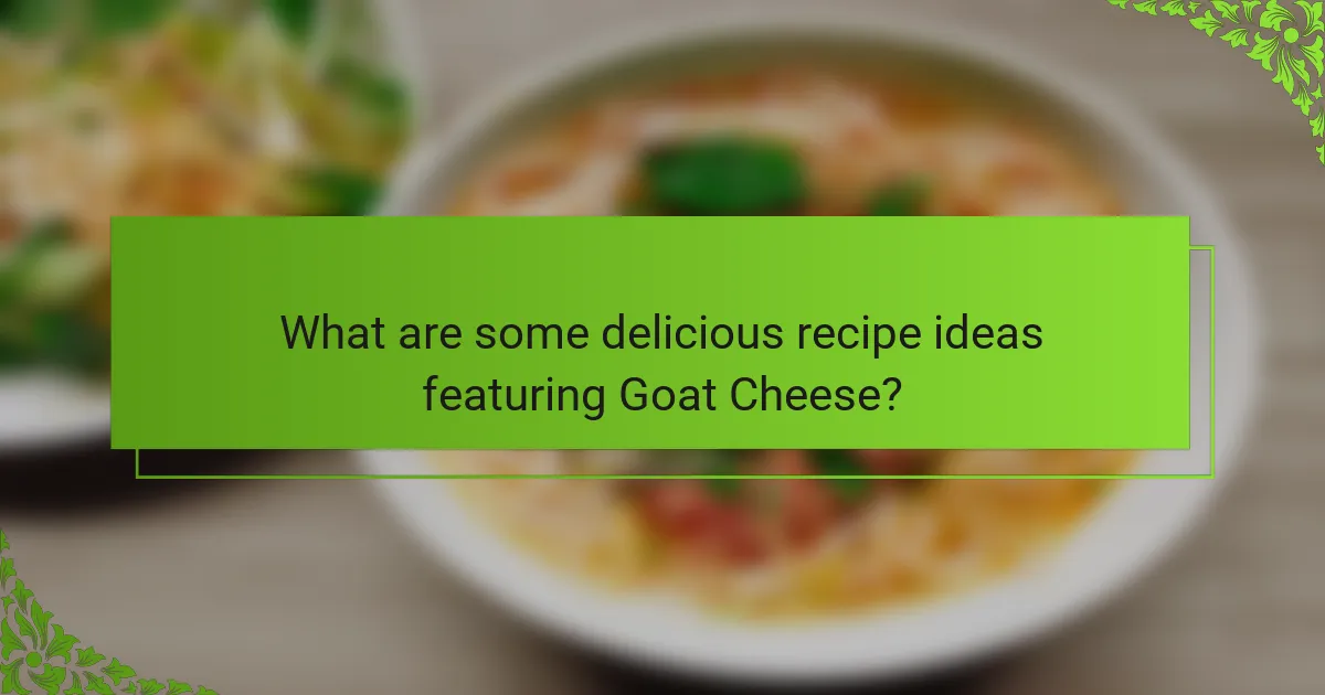 What are some delicious recipe ideas featuring Goat Cheese?