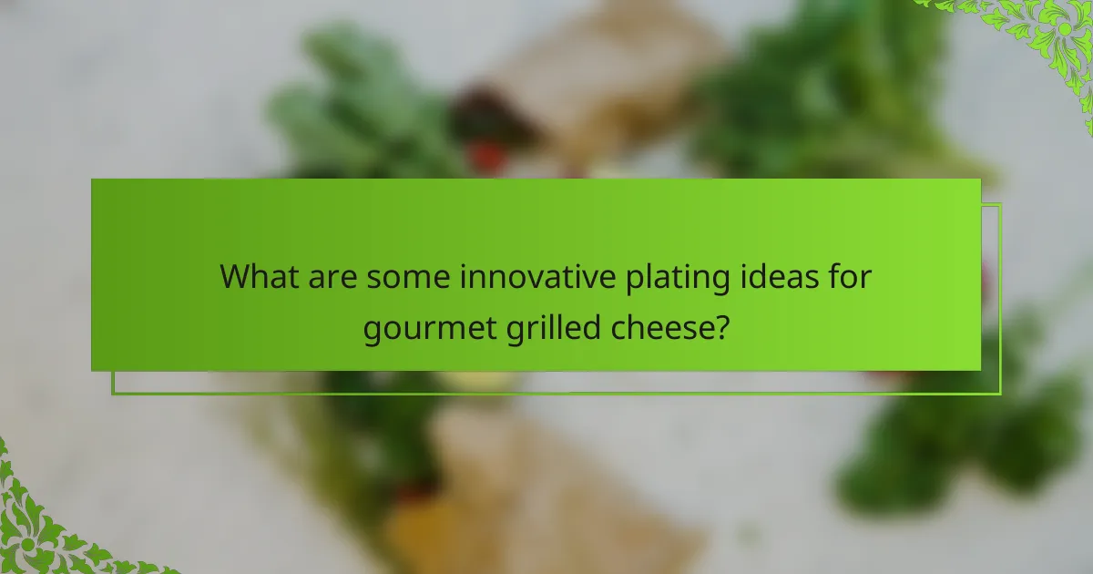 What are some innovative plating ideas for gourmet grilled cheese?