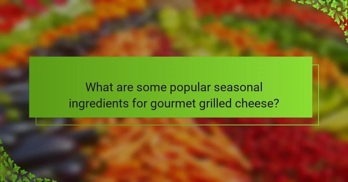 What are some popular seasonal ingredients for gourmet grilled cheese?