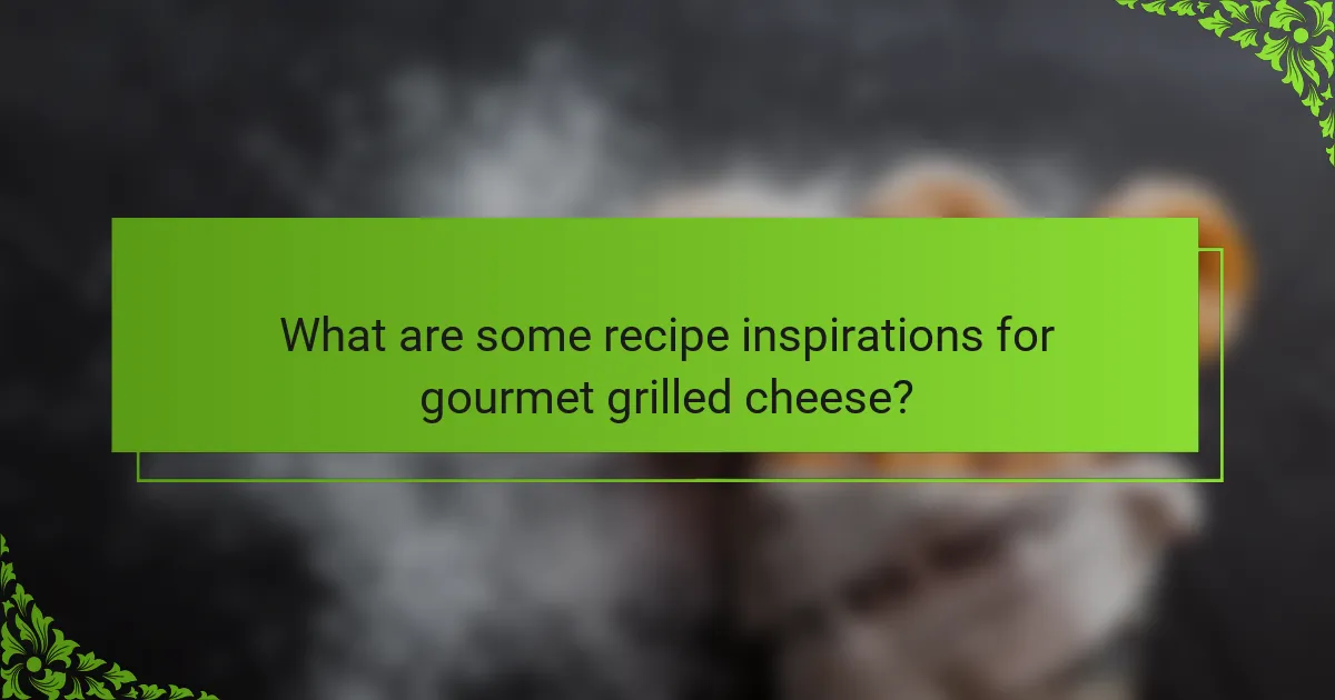 What are some recipe inspirations for gourmet grilled cheese?