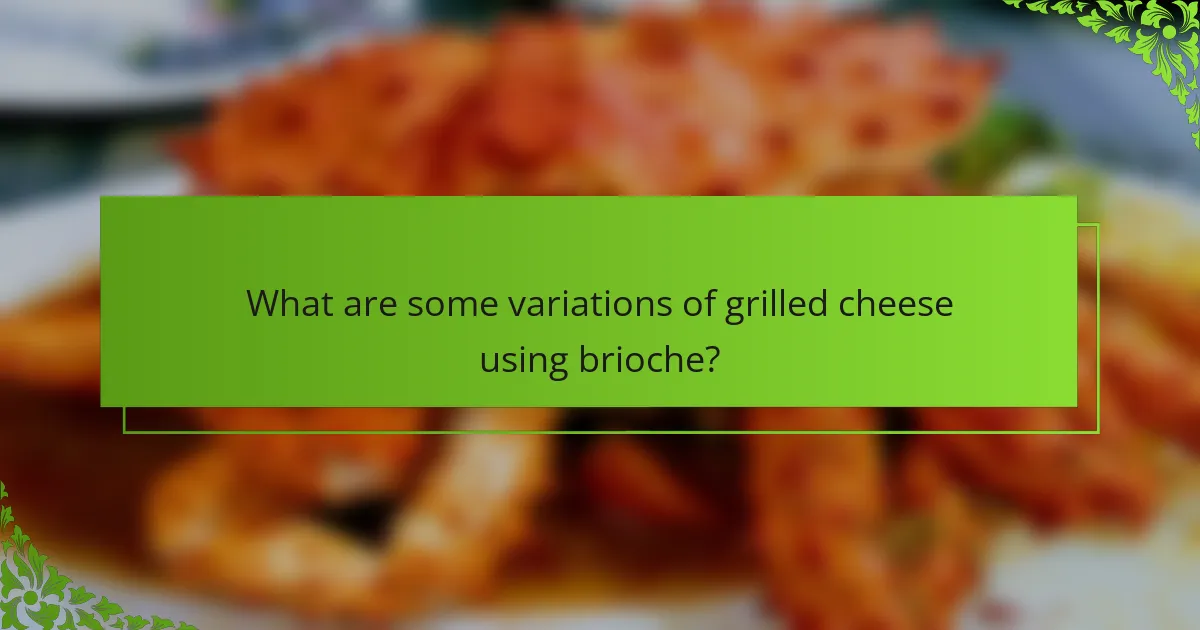 What are some variations of grilled cheese using brioche?
