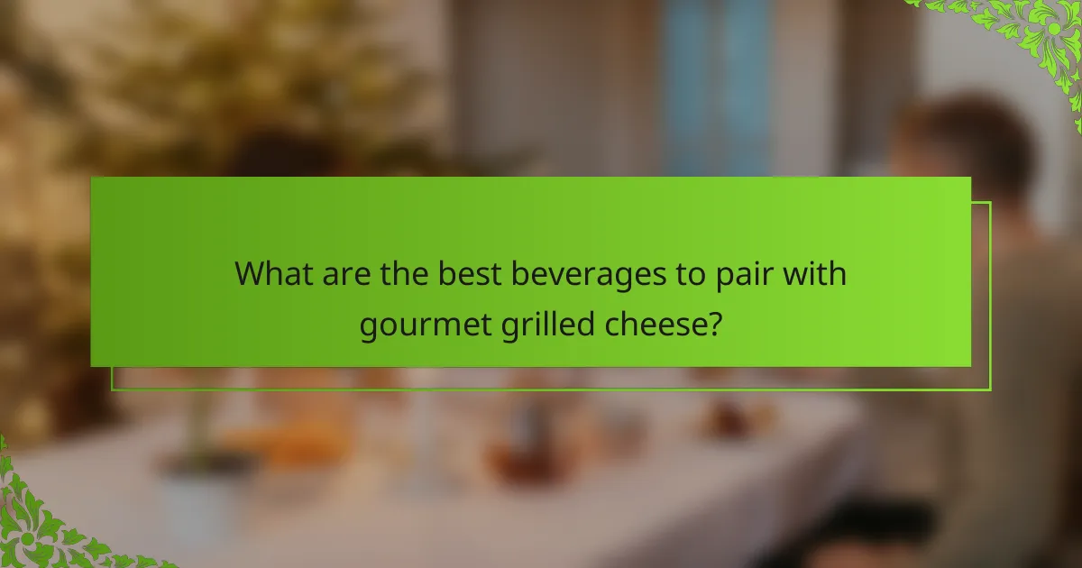 What are the best beverages to pair with gourmet grilled cheese?