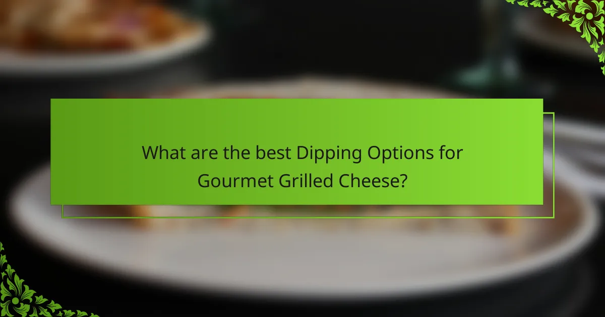 What are the best Dipping Options for Gourmet Grilled Cheese?