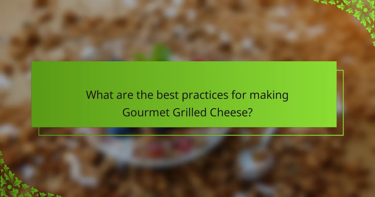 What are the best practices for making Gourmet Grilled Cheese?