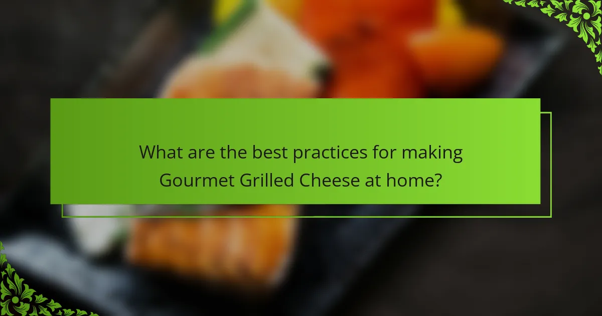What are the best practices for making Gourmet Grilled Cheese at home?