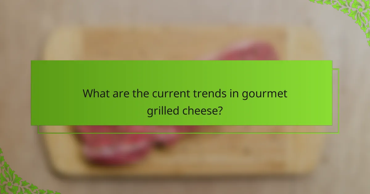 What are the current trends in gourmet grilled cheese?
