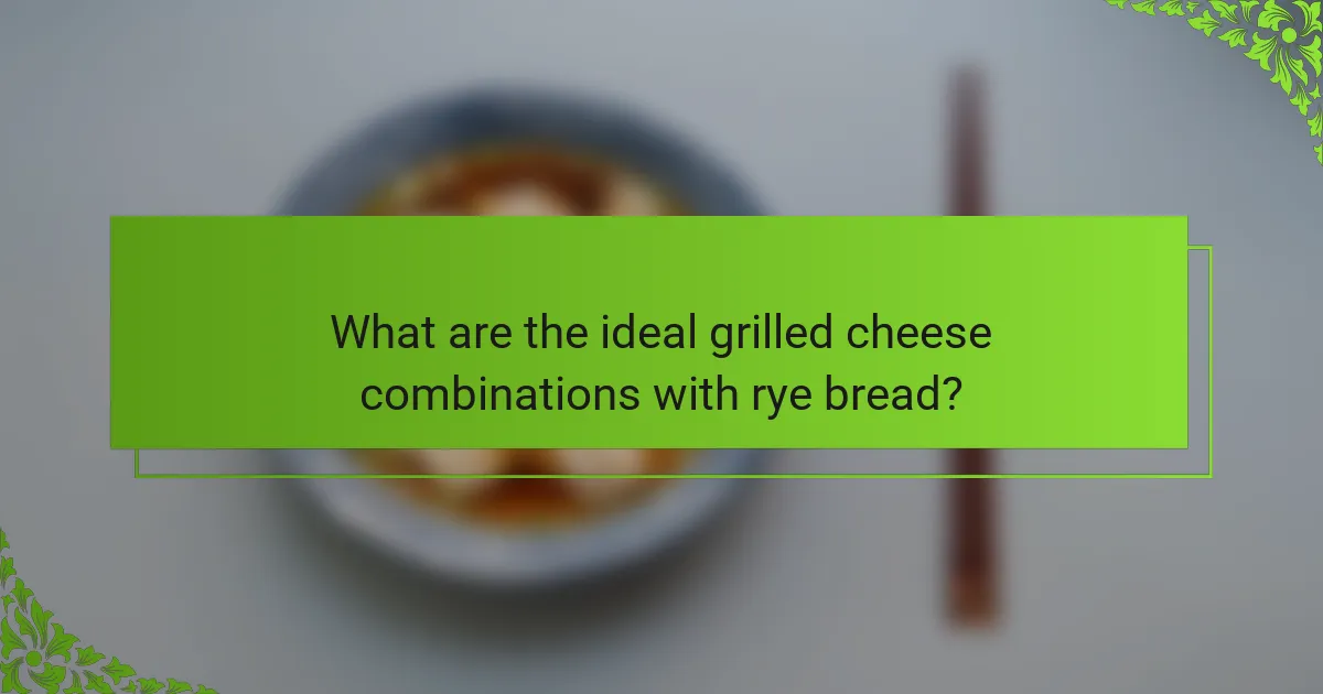 What are the ideal grilled cheese combinations with rye bread?