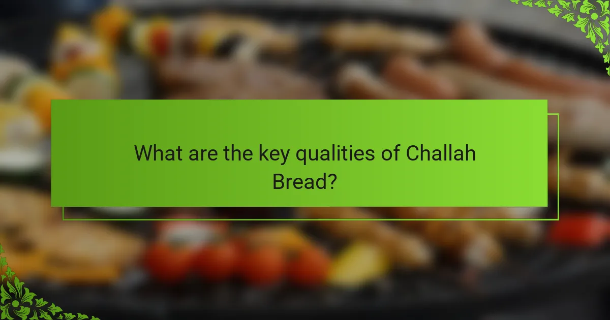 What are the key qualities of Challah Bread?