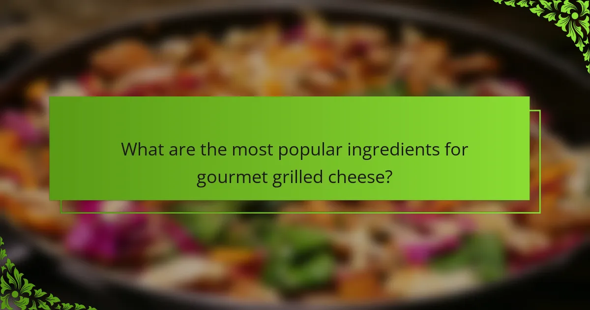 What are the most popular ingredients for gourmet grilled cheese?