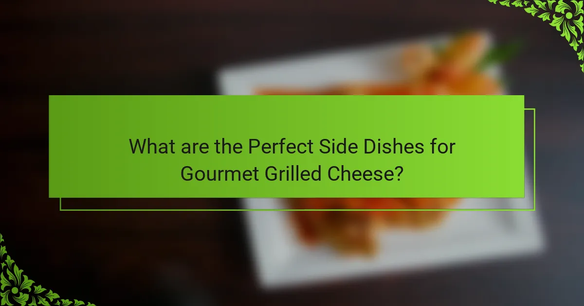 What are the Perfect Side Dishes for Gourmet Grilled Cheese?
