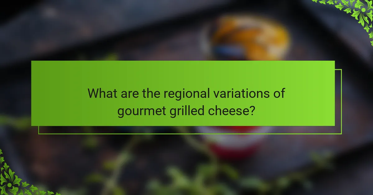 What are the regional variations of gourmet grilled cheese?