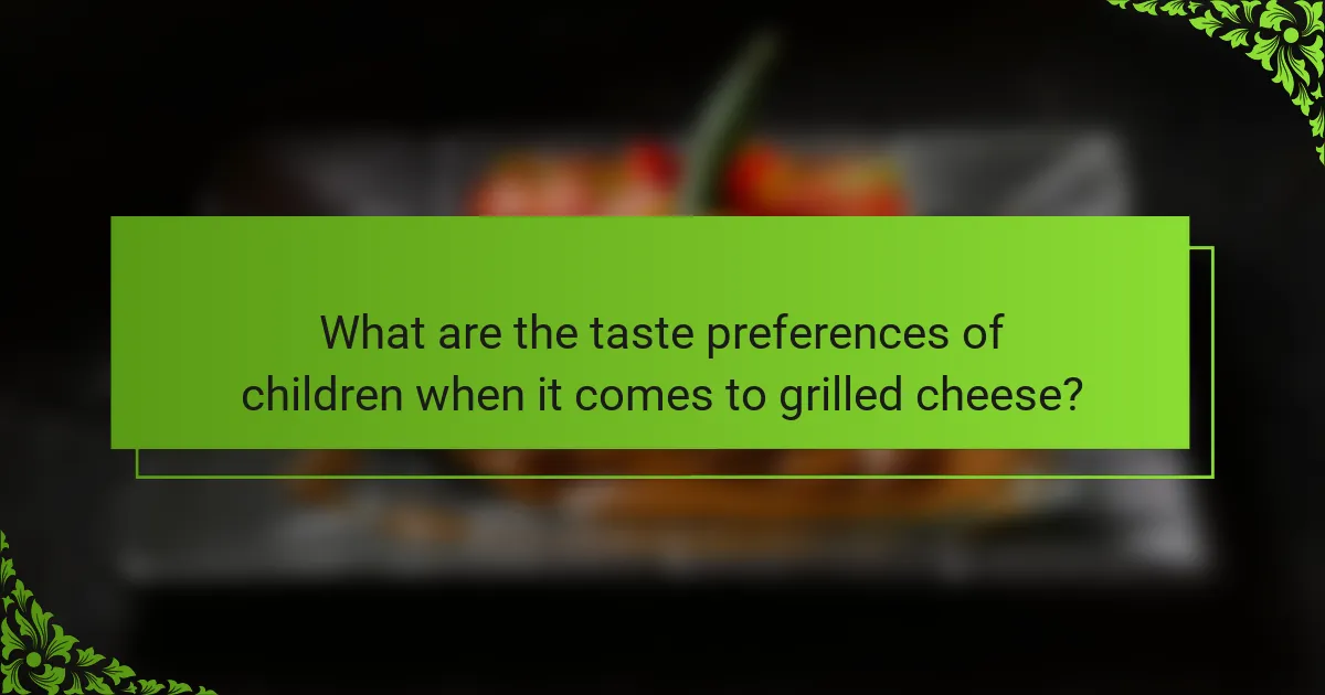 What are the taste preferences of children when it comes to grilled cheese?