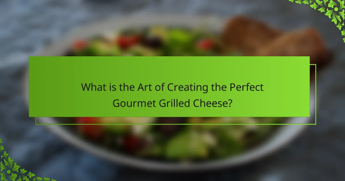 What is the Art of Creating the Perfect Gourmet Grilled Cheese?