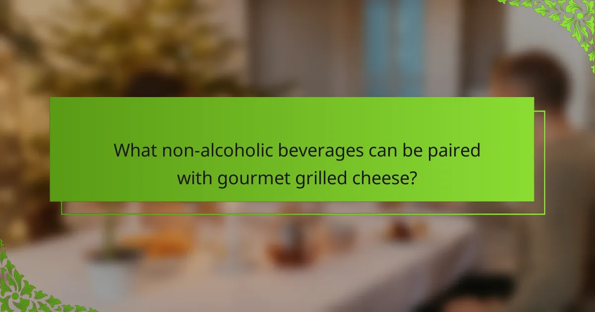 What non-alcoholic beverages can be paired with gourmet grilled cheese?