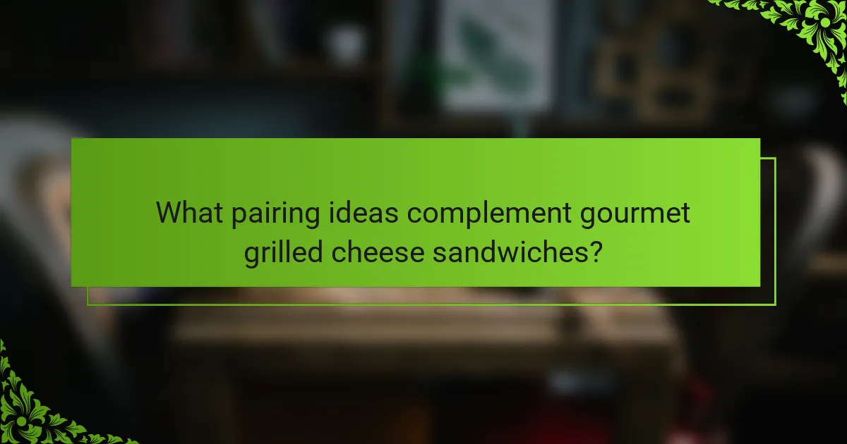 What pairing ideas complement gourmet grilled cheese sandwiches?