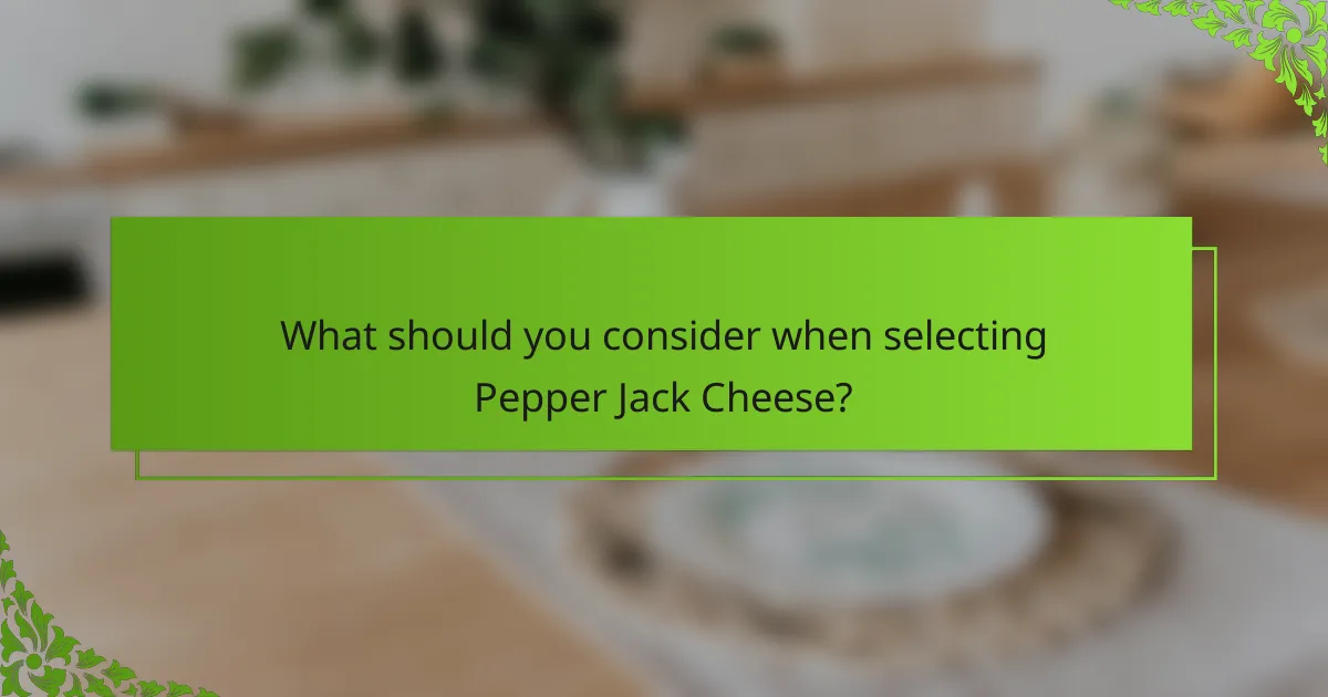 What should you consider when selecting Pepper Jack Cheese?
