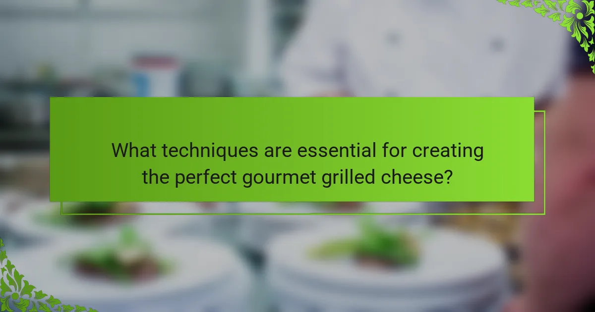 What techniques are essential for creating the perfect gourmet grilled cheese?