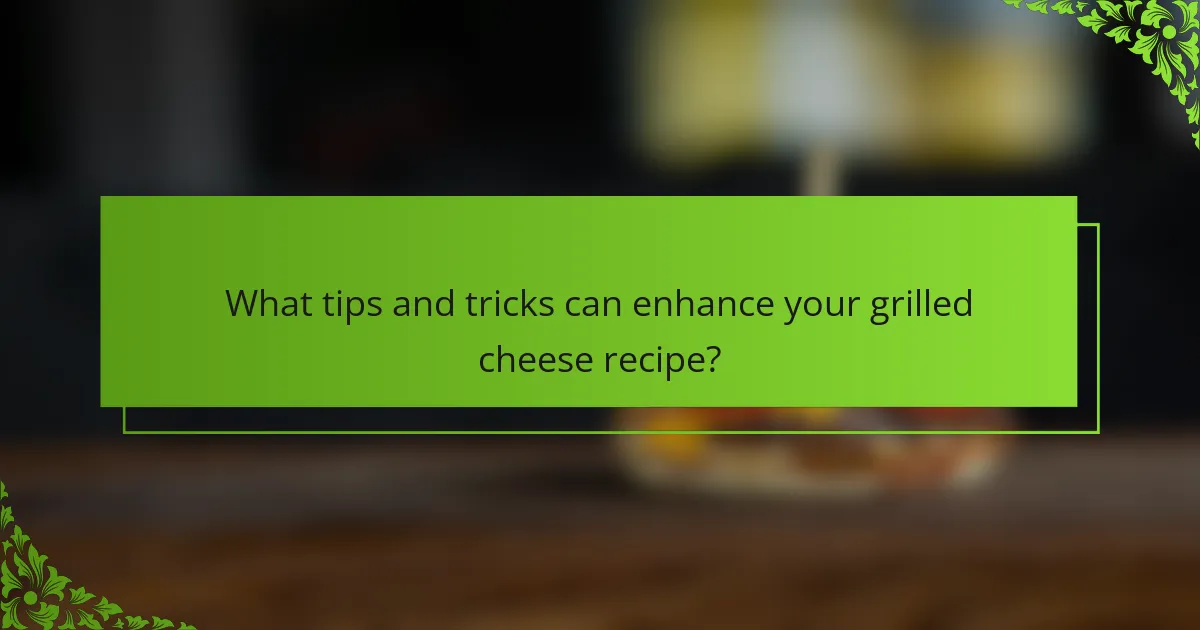 What tips and tricks can enhance your grilled cheese recipe?