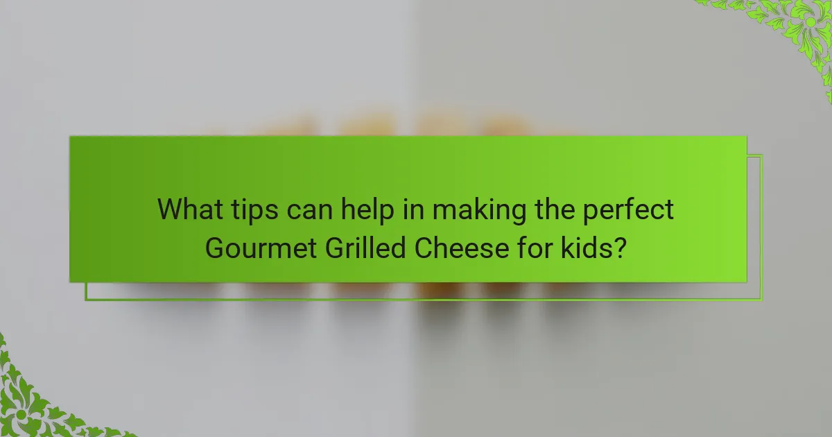What tips can help in making the perfect Gourmet Grilled Cheese for kids?